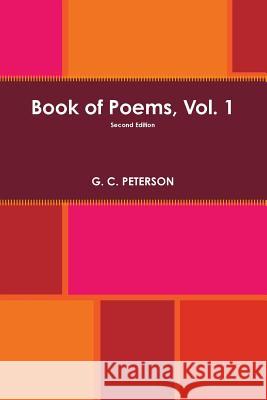Book of Poems, Vol. 1 G.C. Peterson 9781312685758 Lulu.com