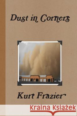 Dust in Corners Kurt Frazier 9781312692220