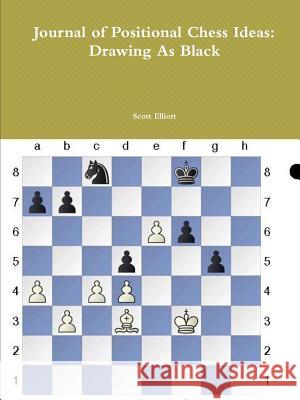 Journal of Positional Chess Ideas: Drawing As Black Elliott, Scott 9781312697409