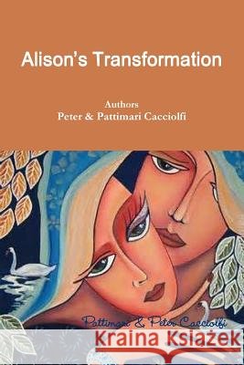 Alison's Transformation Pattimari Cacciolfi Peter Cacciolfi 9781312698581 Lulu.com