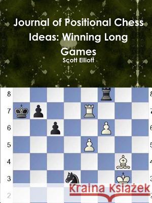 Journal of Positional Chess Ideas: Winning Long Games Scott Elliott 9781312699663