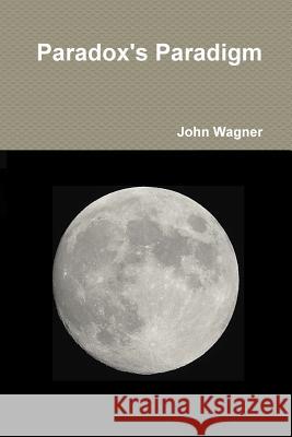 Paradox's Paradigm John Wagner (Bistate Development) 9781312700536 Lulu.com