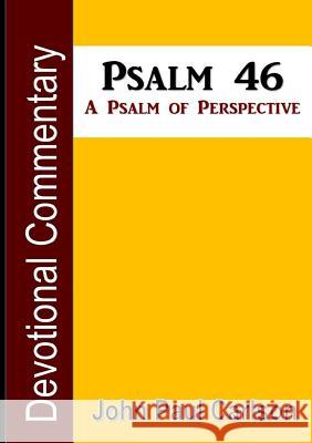 Psalm 46, A Psalm of Perspective John Carlson 9781312702806 Lulu.com
