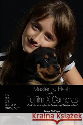 Mastering Flash With Fujifilm X Cameras (B&W Edition) Tony Phillips 9781312707252 Lulu.com
