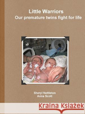Little Warriors Our premature twins fight for life Nettleton, Sheryl 9781312711051 Lulu.com