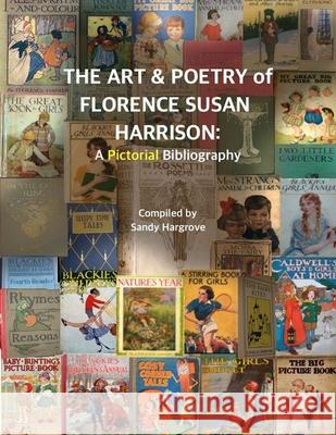 The Art & Poetry of FLORENCE SUSAN HARRISON: A Pictorial Bibliography Sandy Hargrove 9781312712669