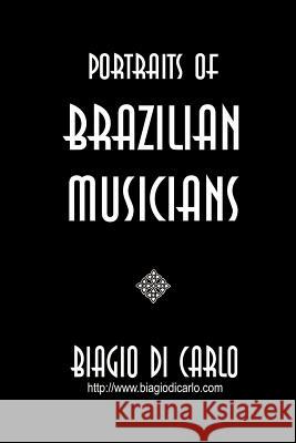 Portraits of Brazilian Musicians Biagio Di Carlo 9781312725515 Lulu.com