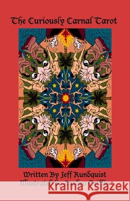 The Curiously Carnal Tarot: A Sex-Positive Tarot for Adults Jeff Rundquist, Sandra Griffin 9781312725812