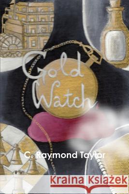 Gold Watch C. Raymond Taylor 9781312727526 Lulu.com