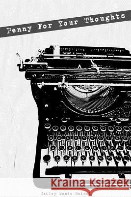 Penny for Your Thoughts Cailey Meade-Heinzl 9781312733404 Lulu.com