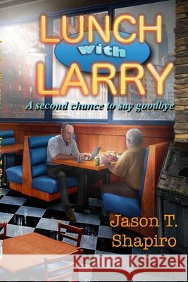 Lunch with Larry: A second chance to say goodbye Jason Shapiro 9781312736702