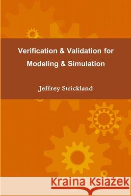 Verification and Validation for Modeling and Simulation President Jeffrey Strickland 9781312740617 Lulu.com