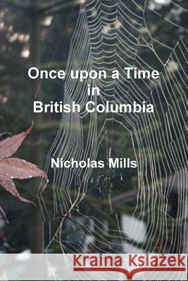 Once Upon a Time in British Columbia Nicholas Mills 9781312741027