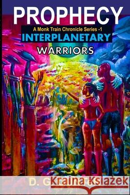 Prophecy, Interplanetary Warriors A Monk Train Chronicle Series: Science Fiction Story Gunter, D. G. 9781312745728 Lulu.com