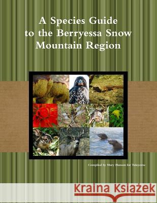 A Species Guide for the Berryessa Snow Mountain Region Compiled by Mary K. Hanson for Tuleyome 9781312746398 Lulu.com