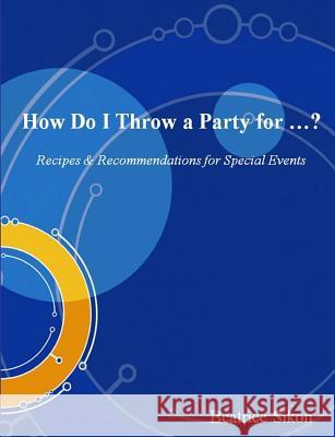 How Do I Throw a Party for ...? Beatrice Sikon 9781312748231 Lulu.com