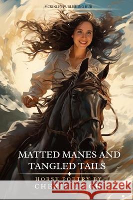 Matted Manes and Tangled Tails: Horse Poetry by Cherie Leigh Cherie Leigh McKinley Publishing Hub 9781312751620