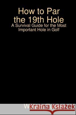 How to Par the 19th Hole William Tucker 9781312754072