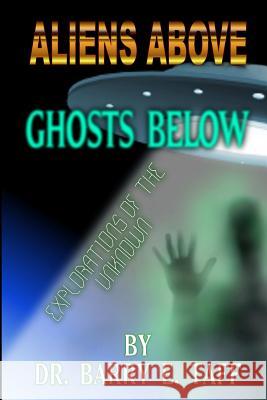 Aliens Above, Ghosts Below Barry Taff 9781312758421 Lulu.com