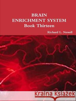 BRAIN ENRICHMENT SYSTEM Book Thirteen Richard L Newell 9781312758599