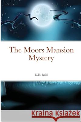 The Moors Mansion Mystery D H Reid 9781312759428 Lulu.com