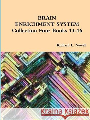 BRAIN ENRICHMENT SYSTEM Collection Four Books 13-16 Richard L Newell 9781312761131