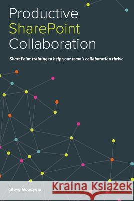 Productive SharePoint Collaboration Goodyear, Steve 9781312765450 Lulu.com