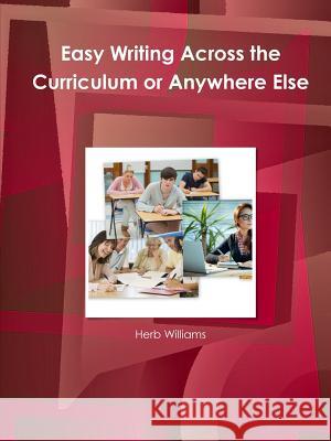 Easy Writing Across the Curriculum or Anywhere Else Herb Williams 9781312768239 Lulu.com