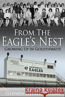 From the Eagle's Nest: Growing Up in Goldthwaite Glenda Geeslin Helms 9781312769991