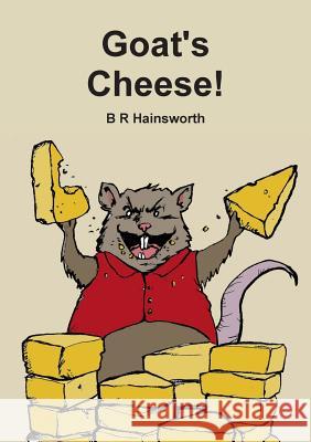 Goat's Cheese! B. R. Hainsworth 9781312771390 Lulu.com