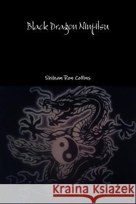 Black Dragon Ninjitsu Ron Collins 9781312775435 Lulu.com