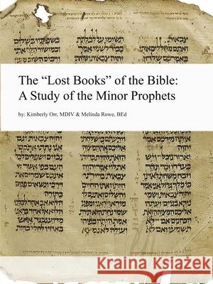 The Lost Books of the Bible: A Study of the Minor Prophets Orr, Kimberly 9781312775992