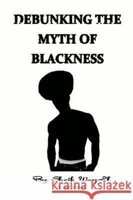 Debunking the Myth of Blackness Sheik Way-El 9781312776951
