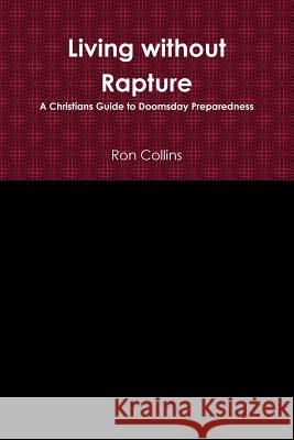 Living without Rapture Collins, Ron 9781312779099 Lulu.com