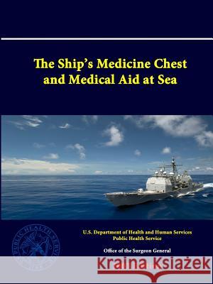 The Ship's Medicine Chest and Medical Aid at Sea U. S. Department of Heal Huma 9781312782167