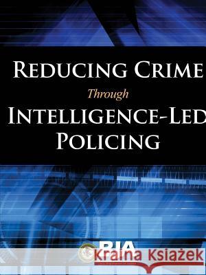 Reducing Crime Through Intelligence-Led Policing U.S. Department of Justice, Bureau of Justice Programs 9781312782549 Lulu.com