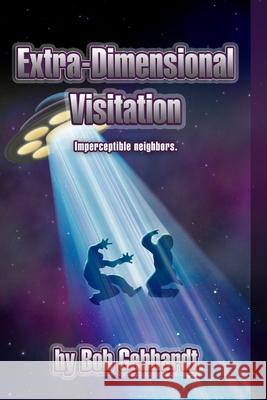 Extra-Dimensional Visitation Bob Gebhardt 9781312783393 Lulu.com