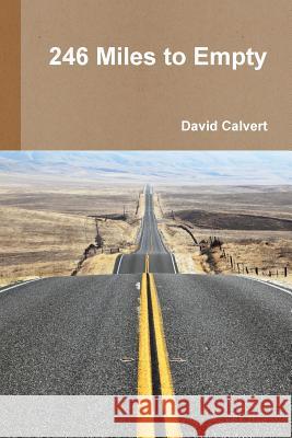 246 Miles to Empty David Calvert 9781312784482 Lulu.com
