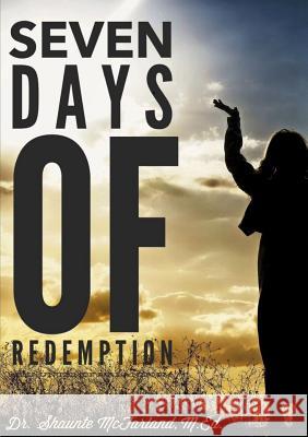 Seven Days of Redemption M.Ed., Dr. Shaunte' McFarland 9781312787674 Lulu.com