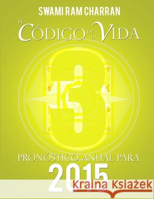 El Código de la Vida #3 Pronóstico Anual Para 2015 Charran, Swami Ram 9781312795778 Lulu.com