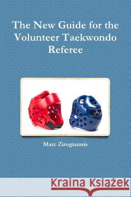 The New Guide for the Volunteer Taekwondo Referee Marc Zirogiannis 9781312799455 Lulu.com