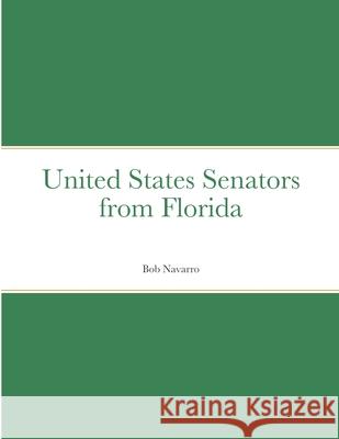 United States Senators from Florida Bob Navarro 9781312799912 Lulu.com