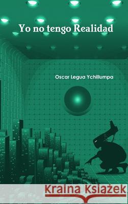 Yo no tengo Realidad Legua Ychillumpa, Oscar 9781312806719
