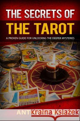 The Secrets of Tarot Anthony Wolff 9781312808782 Lulu.com