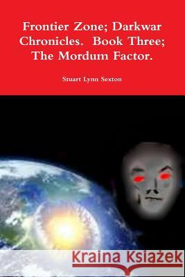 Frontier Zone; Darkwar Chronicles. Book Three; The Mordum Factor. Stuart Lynn Sexton 9781312812598