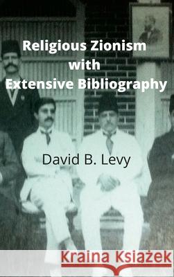 Religious Zionism with Extensive Bibliography David B Levy 9781312813434