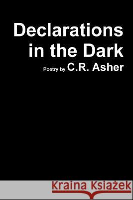 Declarations in the Dark C. R. Asher 9781312817678 Lulu.com