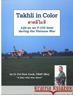 Takhli in Color: Life on an F-105 Base During the Vietnam War Peter Cook 9781312819382