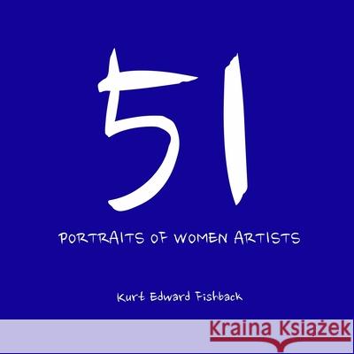 51 Portraits of Women Artists Kurt Edward Fishback 9781312821804