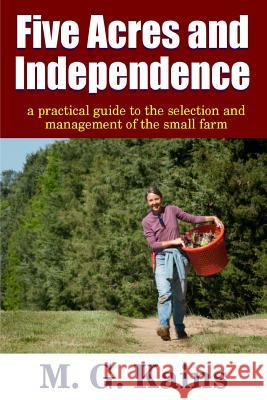 Five Acres and Independence - A Practical Guide to the Selection and Management of the Small Farm Maurice G. Kains 9781312833067 Lulu.com